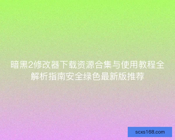 暗黑2修改器下载资源合集与使用教程全解析指南安全绿色最新版推荐 暗黑2修改器下载资源合集与使用教程全解析指南安全绿色最新版推荐