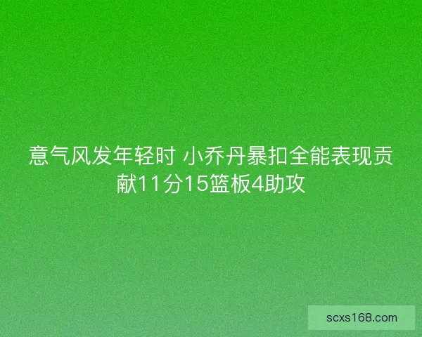 意气风发年轻时 小乔丹暴扣全能表现贡献11分15篮板4助攻